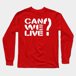 Can We Live? Long Sleeve T-Shirt